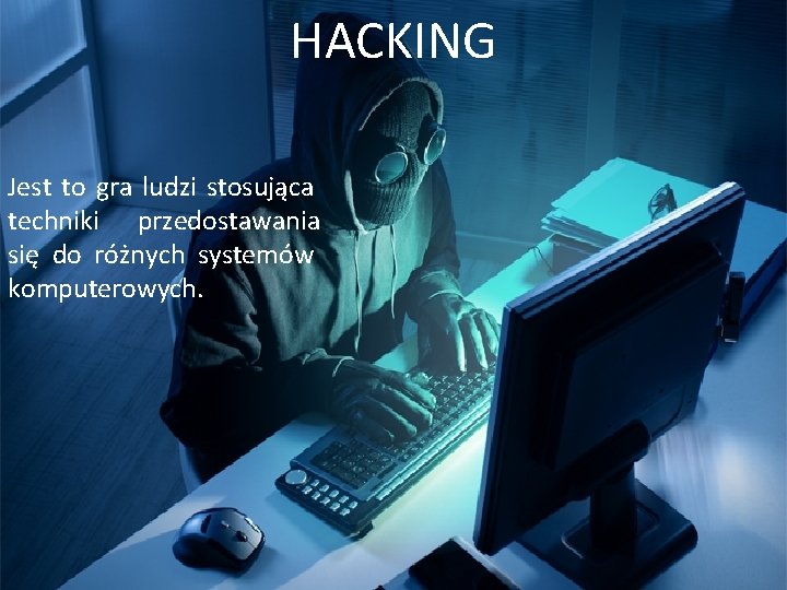 HACKING Jest to gra ludzi stosująca techniki przedostawania się do różnych systemów komputerowych. 