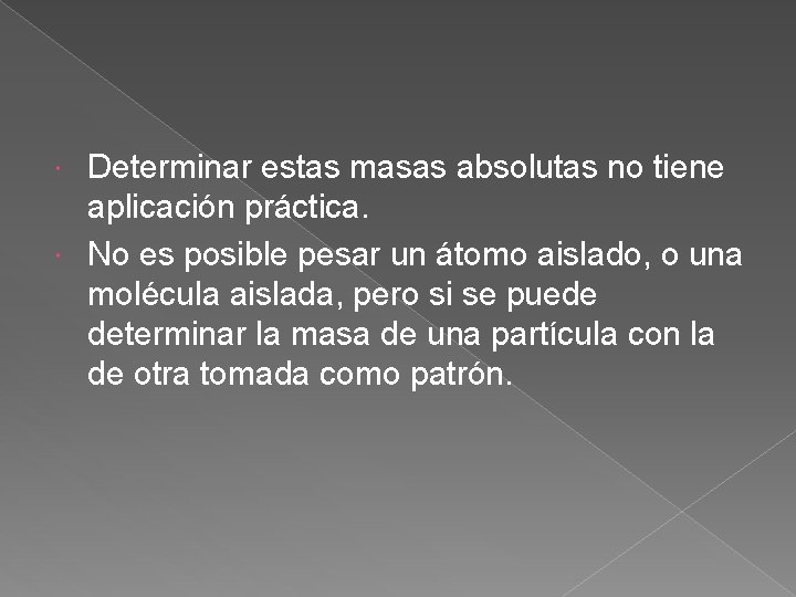 Determinar estas masas absolutas no tiene aplicación práctica. No es posible pesar un átomo