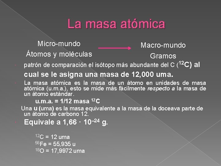 La masa atómica Micro-mundo Átomos y moléculas Macro-mundo Gramos patrón de comparación el isótopo
