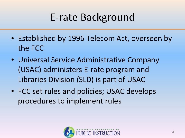 E-rate Background • Established by 1996 Telecom Act, overseen by the FCC • Universal