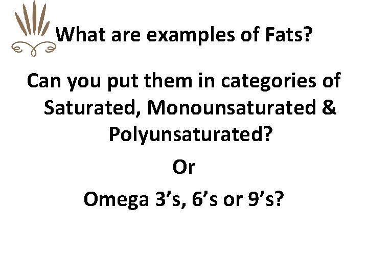 What are examples of Fats? Can you put them in categories of Saturated, Monounsaturated