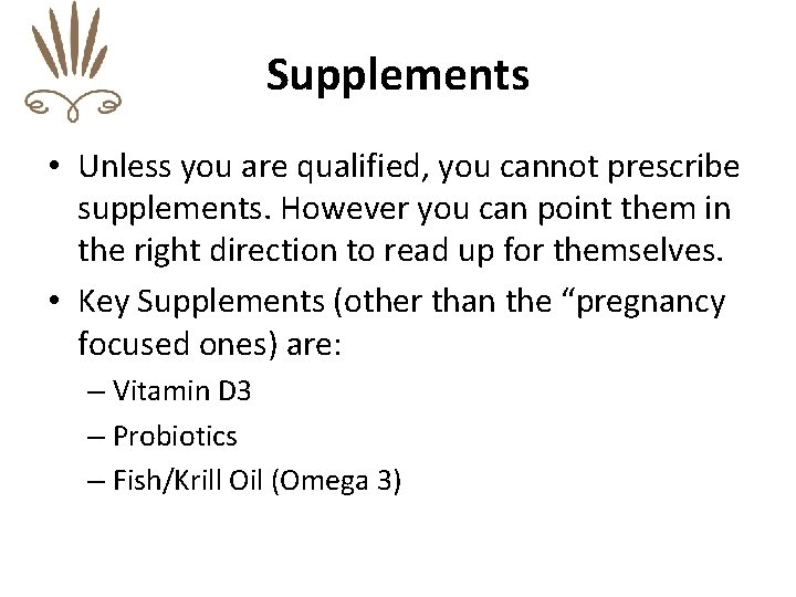 Supplements • Unless you are qualified, you cannot prescribe supplements. However you can point