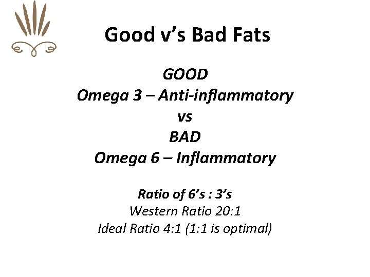 Good v’s Bad Fats GOOD Omega 3 – Anti-inflammatory vs BAD Omega 6 –
