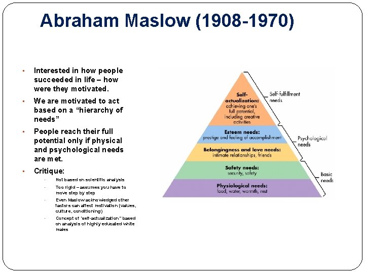 Abraham Maslow (1908 -1970) • Interested in how people succeeded in life – how