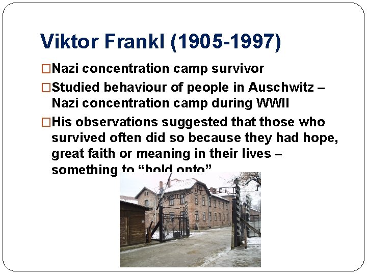 Viktor Frankl (1905 -1997) �Nazi concentration camp survivor �Studied behaviour of people in Auschwitz
