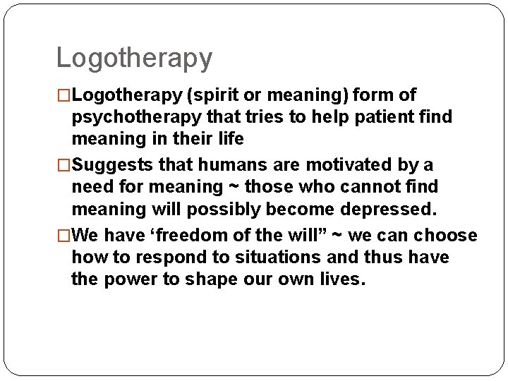 Logotherapy �Logotherapy (spirit or meaning) form of psychotherapy that tries to help patient find