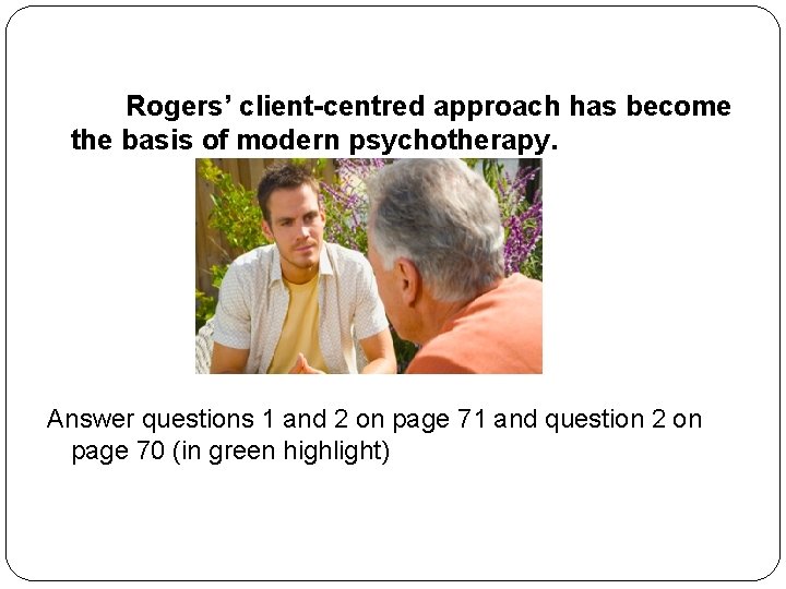 Rogers’ client-centred approach has become the basis of modern psychotherapy. Answer questions 1 and