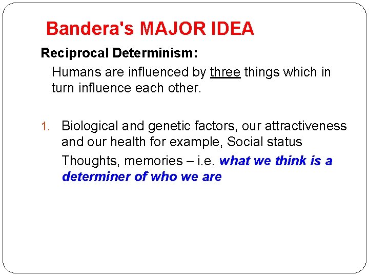 Bandera's MAJOR IDEA Reciprocal Determinism: Humans are influenced by three things which in turn