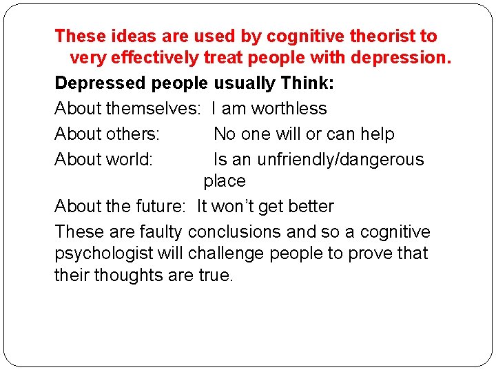 These ideas are used by cognitive theorist to very effectively treat people with depression.