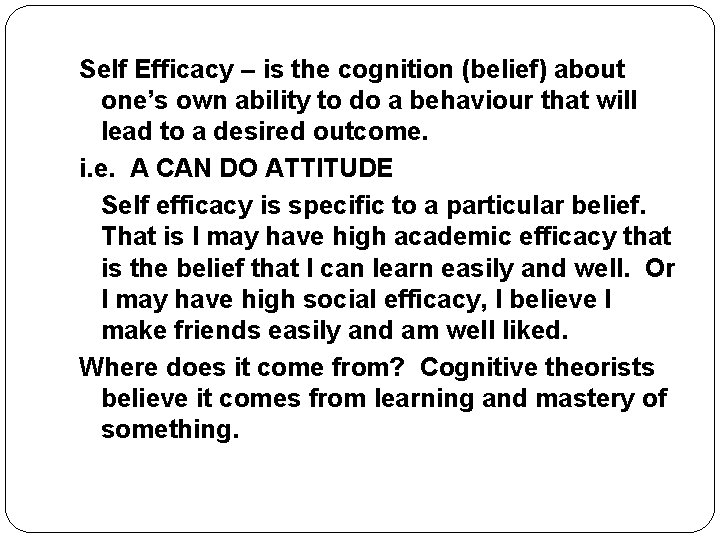 Self Efficacy – is the cognition (belief) about one’s own ability to do a