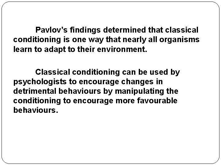 Pavlov’s findings determined that classical conditioning is one way that nearly all organisms learn
