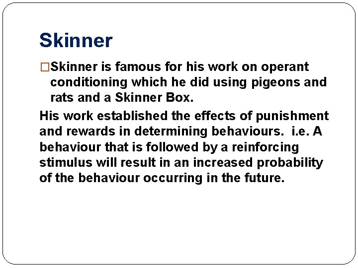 Skinner �Skinner is famous for his work on operant conditioning which he did using
