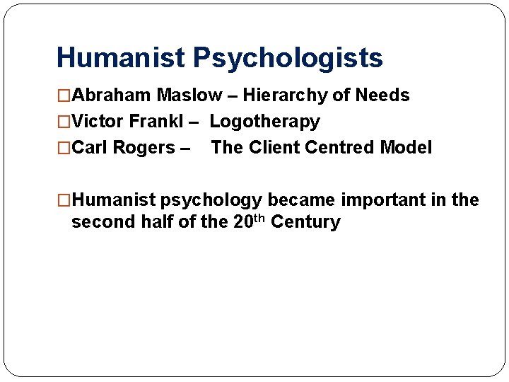 Humanist Psychologists �Abraham Maslow – Hierarchy of Needs �Victor Frankl – Logotherapy �Carl Rogers