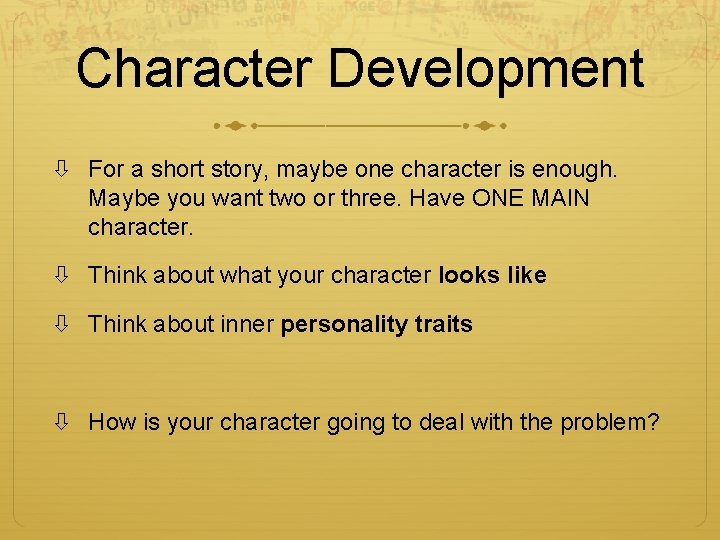 Character Development For a short story, maybe one character is enough. Maybe you want