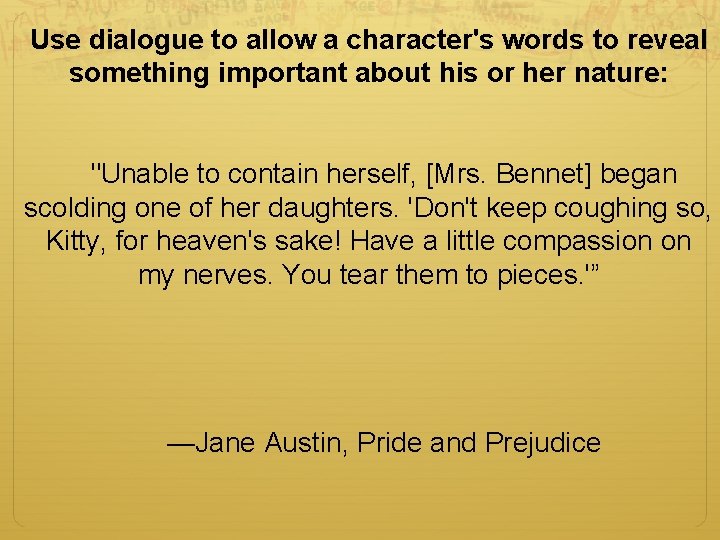 Use dialogue to allow a character's words to reveal something important about his or