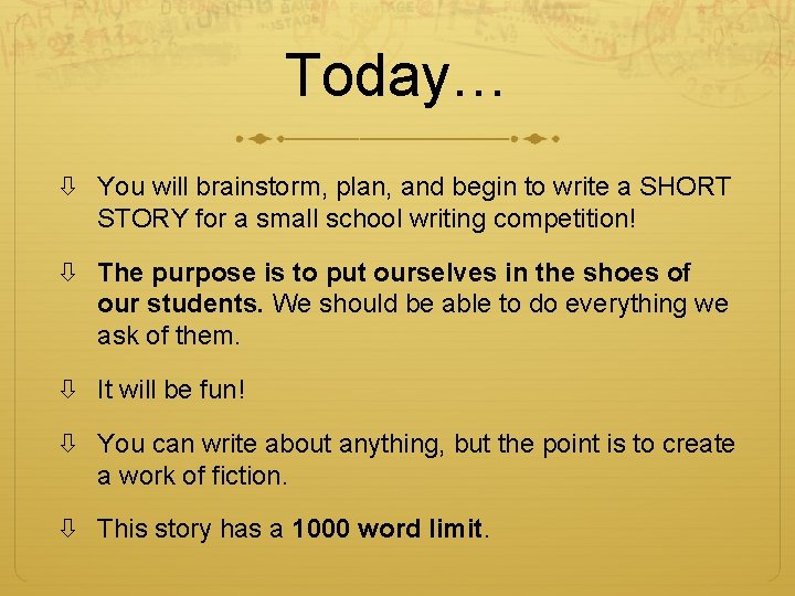 Today… You will brainstorm, plan, and begin to write a SHORT STORY for a