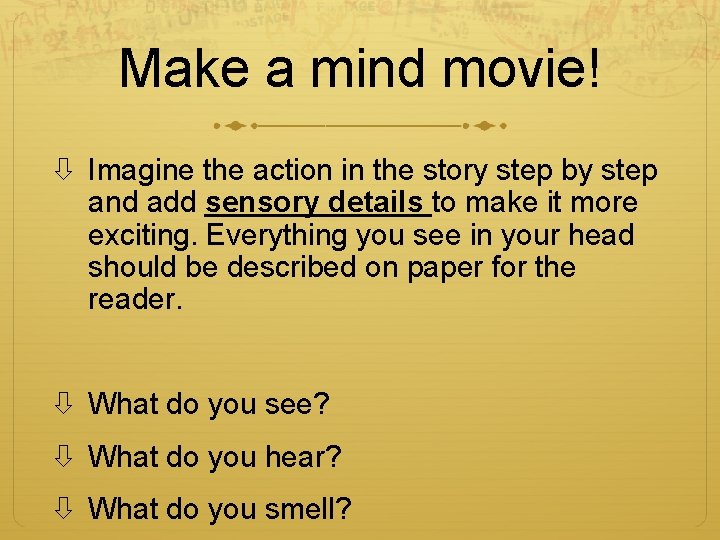 Make a mind movie! Imagine the action in the story step by step and