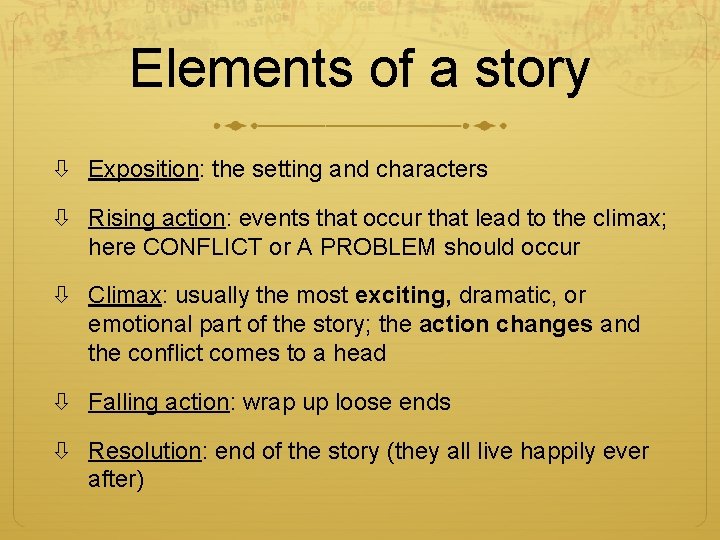 Elements of a story Exposition: the setting and characters Rising action: events that occur