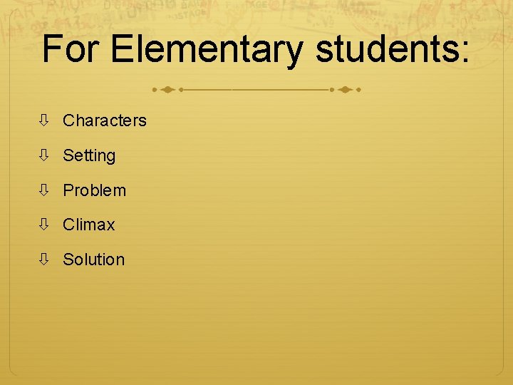 For Elementary students: Characters Setting Problem Climax Solution 