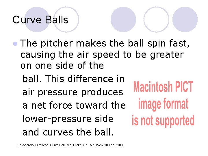 Curve Balls l The pitcher makes the ball spin fast, causing the air speed