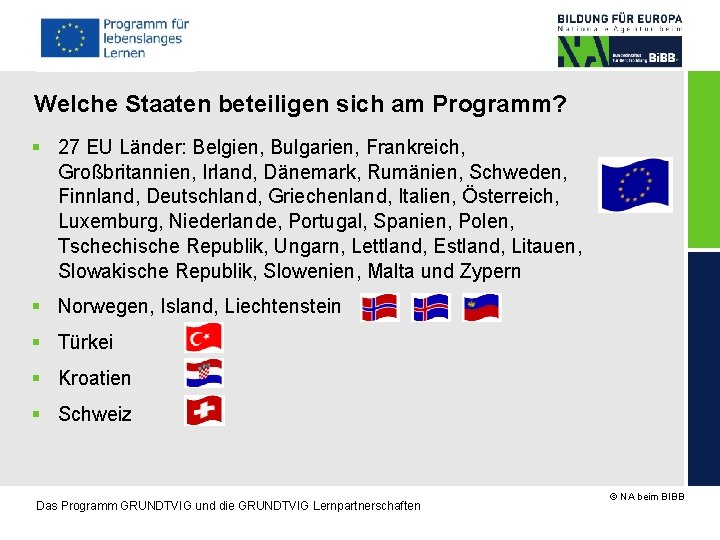 Welche Staaten beteiligen sich am Programm? 27 EU Länder: Belgien, Bulgarien, Frankreich, Großbritannien, Irland,