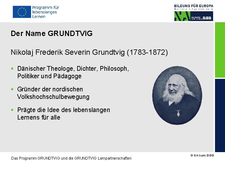 Der Name GRUNDTVIG Nikolaj Frederik Severin Grundtvig (1783 -1872) Dänischer Theologe, Dichter, Philosoph, Politiker