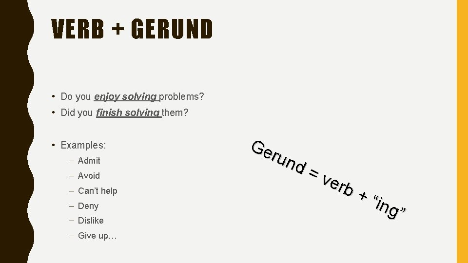 VERB + GERUND • Do you enjoy solving problems? • Did you finish solving