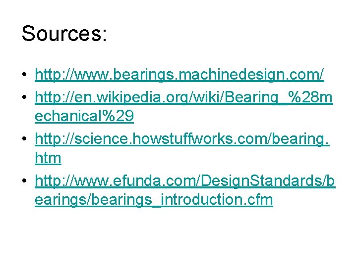 Sources: • http: //www. bearings. machinedesign. com/ • http: //en. wikipedia. org/wiki/Bearing_%28 m echanical%29
