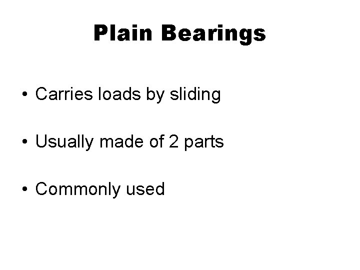 Plain Bearings • Carries loads by sliding • Usually made of 2 parts •