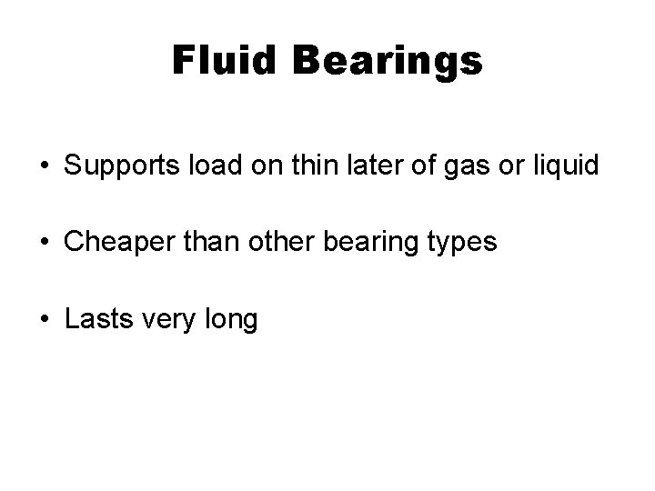Fluid Bearings • Supports load on thin later of gas or liquid • Cheaper