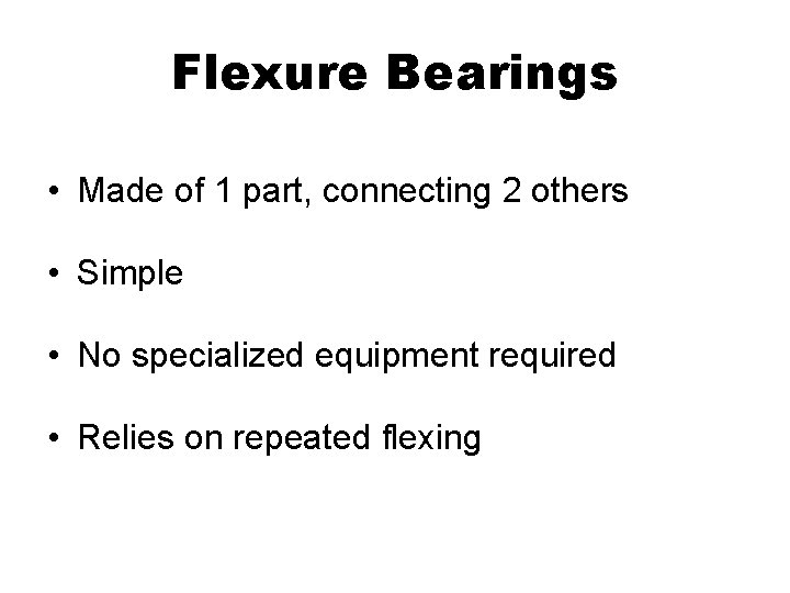 Flexure Bearings • Made of 1 part, connecting 2 others • Simple • No