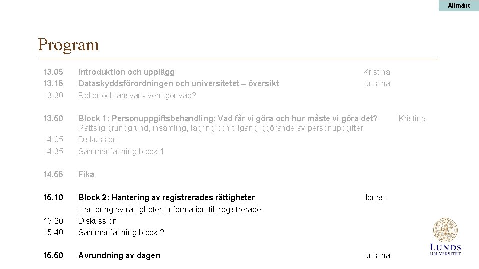 Allmänt Program 13. 05 13. 15 13. 30 Introduktion och upplägg Dataskyddsförordningen och universitetet