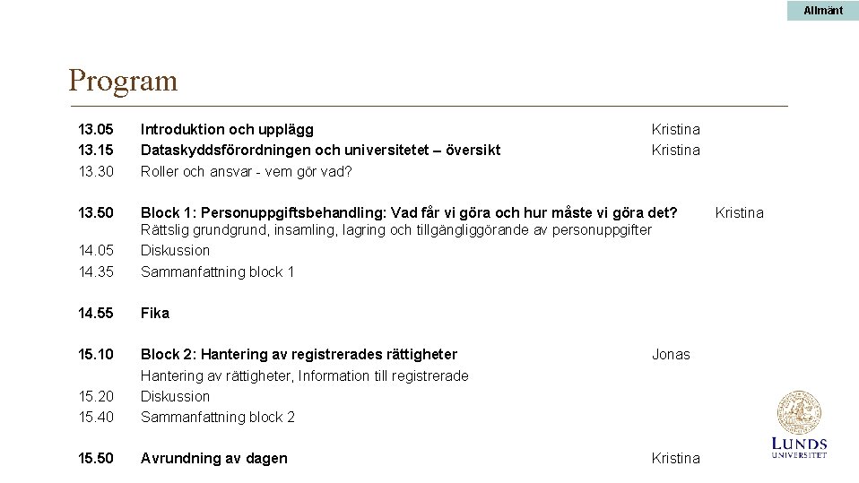 Allmänt Program 13. 05 13. 15 13. 30 Introduktion och upplägg Dataskyddsförordningen och universitetet
