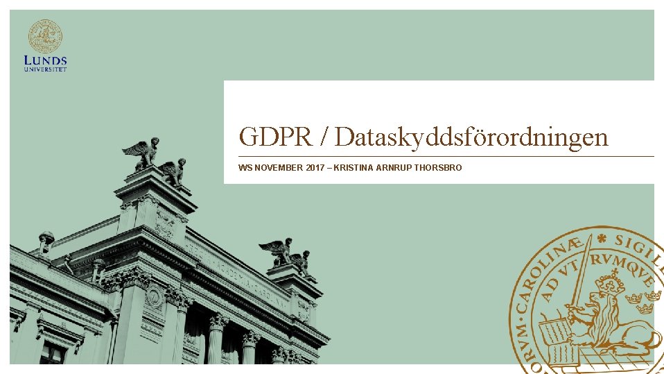 GDPR / Dataskyddsförordningen WS NOVEMBER 2017 – KRISTINA ARNRUP THORSBRO 