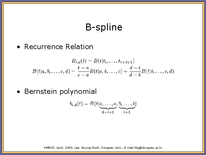 B-spline • Recurrence Relation • Bernstein polynomial KMMCS, April. 2003, Lee Byung-Gook, Dongseo Univ.