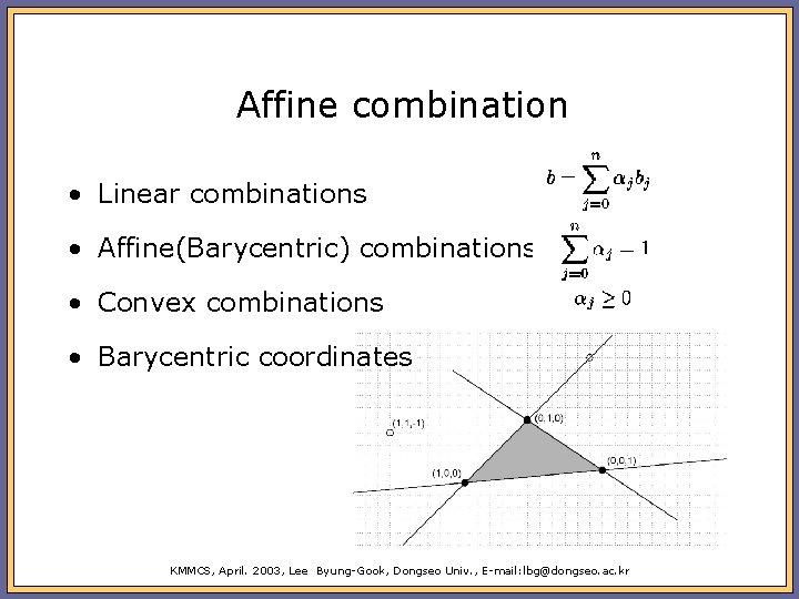 Affine combination • Linear combinations • Affine(Barycentric) combinations • Convex combinations • Barycentric coordinates