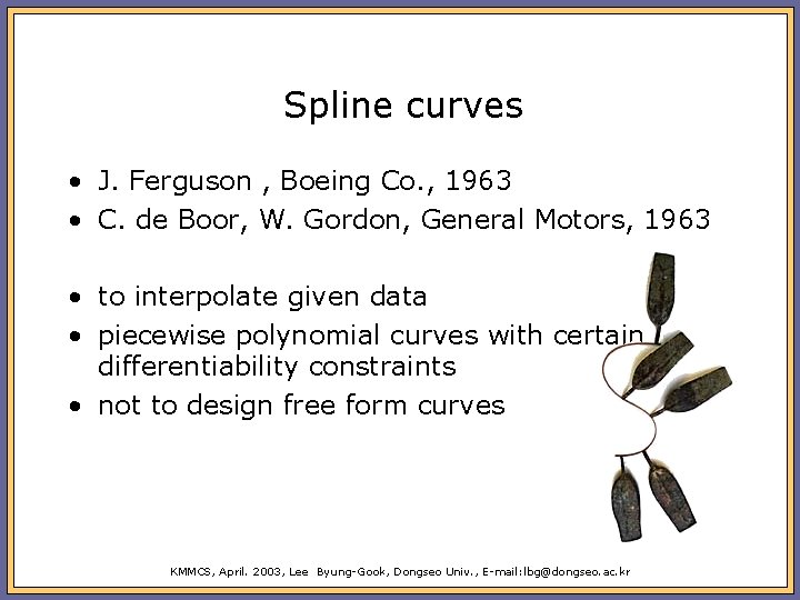 Spline curves • J. Ferguson , Boeing Co. , 1963 • C. de Boor,