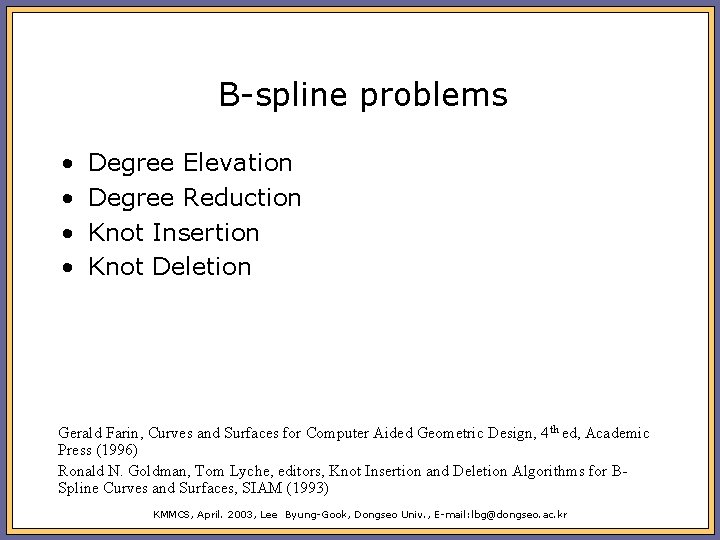 B-spline problems • • Degree Elevation Degree Reduction Knot Insertion Knot Deletion Gerald Farin,