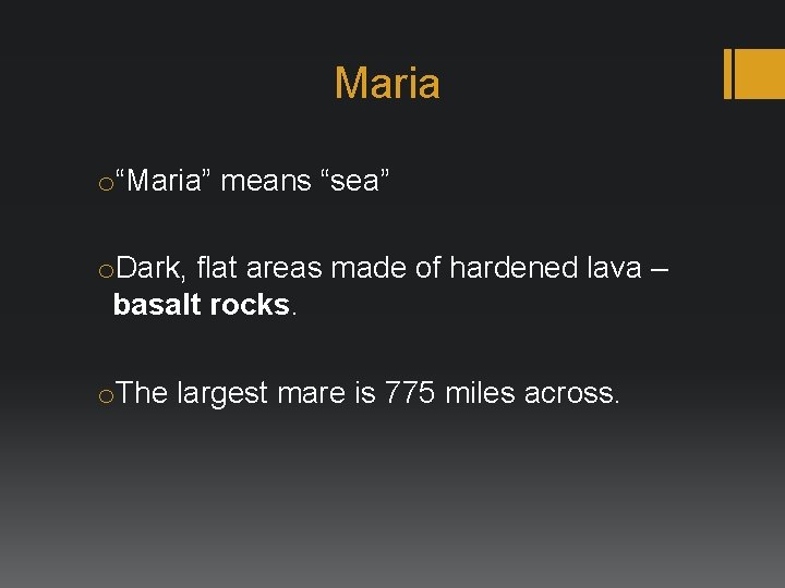 Maria o“Maria” means “sea” o. Dark, flat areas made of hardened lava – basalt