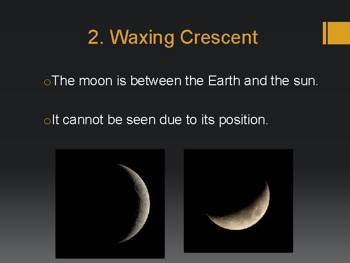 2. Waxing Crescent o. The moon is between the Earth and the sun. o.