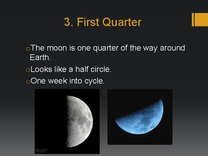3. First Quarter o. The moon is one quarter of the way around Earth.