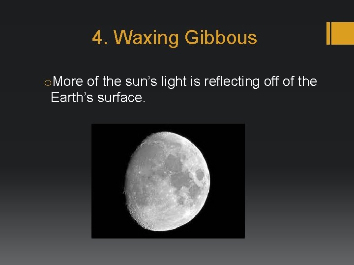 4. Waxing Gibbous o. More of the sun’s light is reflecting off of the
