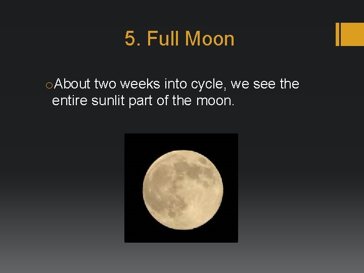 5. Full Moon o. About two weeks into cycle, we see the entire sunlit