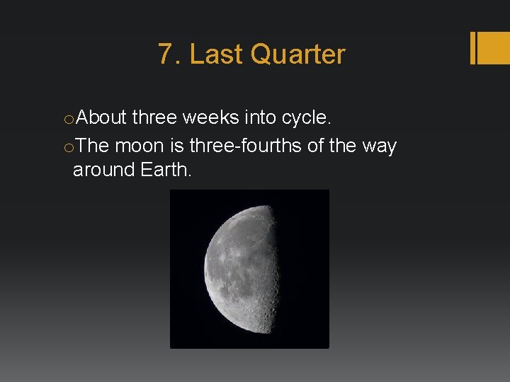 7. Last Quarter o. About three weeks into cycle. o. The moon is three-fourths