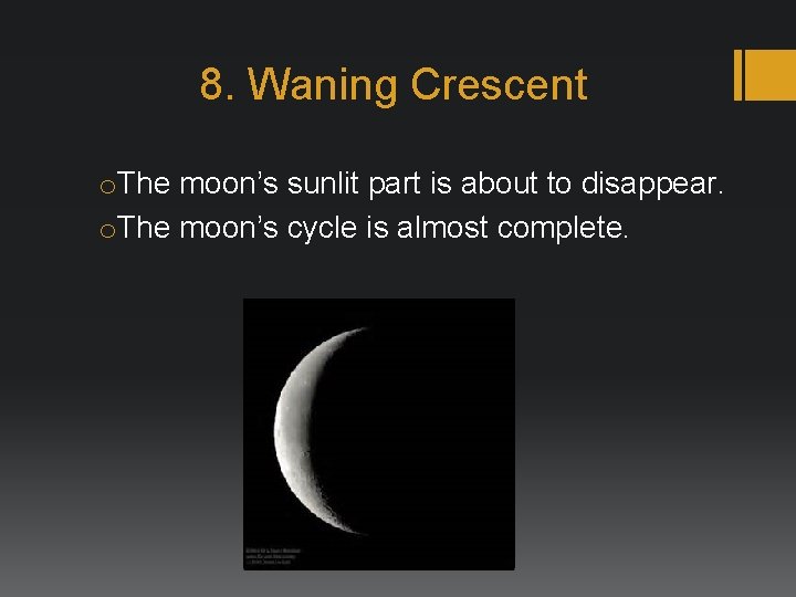 8. Waning Crescent o. The moon’s sunlit part is about to disappear. o. The