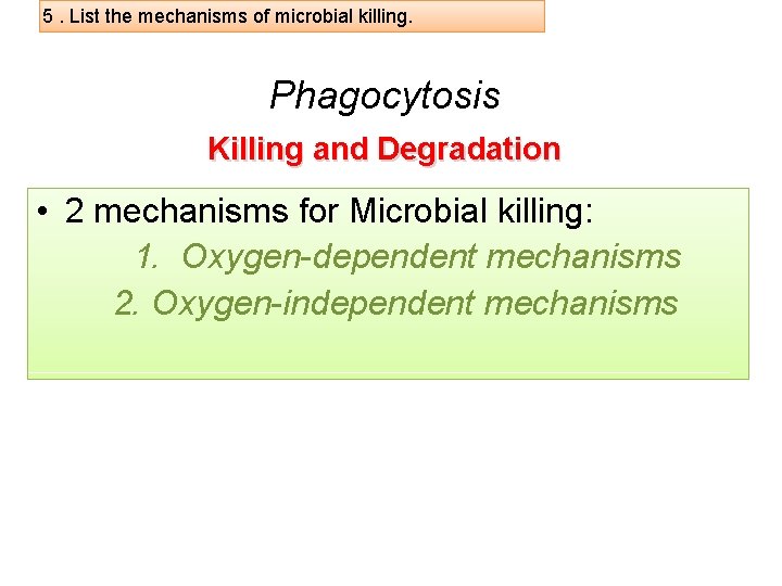 5. List the mechanisms of microbial killing. Phagocytosis Killing and Degradation • 2 mechanisms