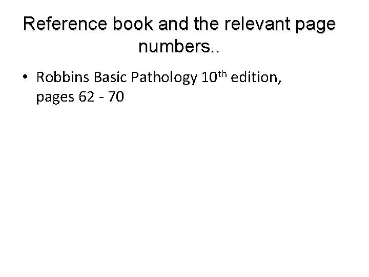 Reference book and the relevant page numbers. . • Robbins Basic Pathology 10 th