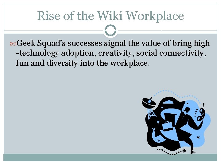 Rise of the Wiki Workplace Geek Squad’s successes signal the value of bring high