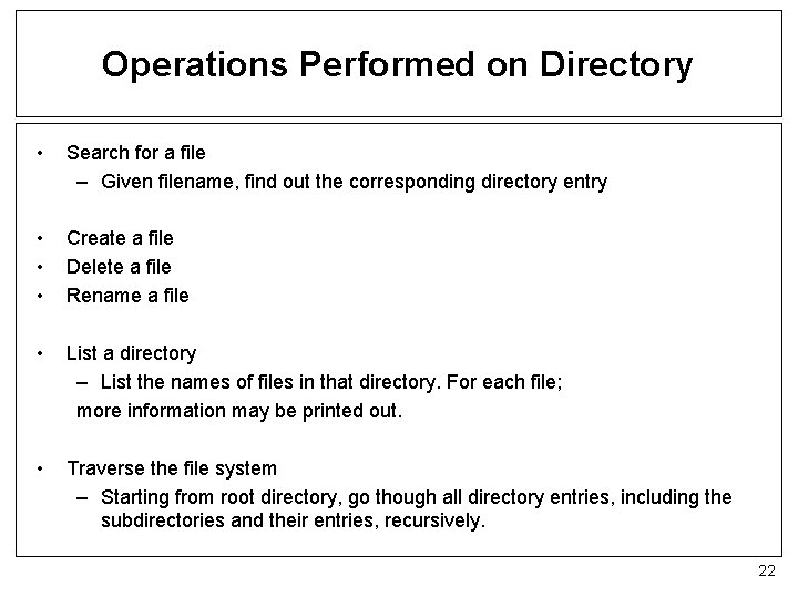 Operations Performed on Directory • Search for a file – Given filename, find out