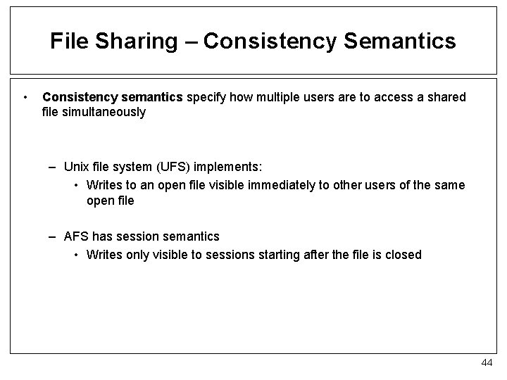 File Sharing – Consistency Semantics • Consistency semantics specify how multiple users are to